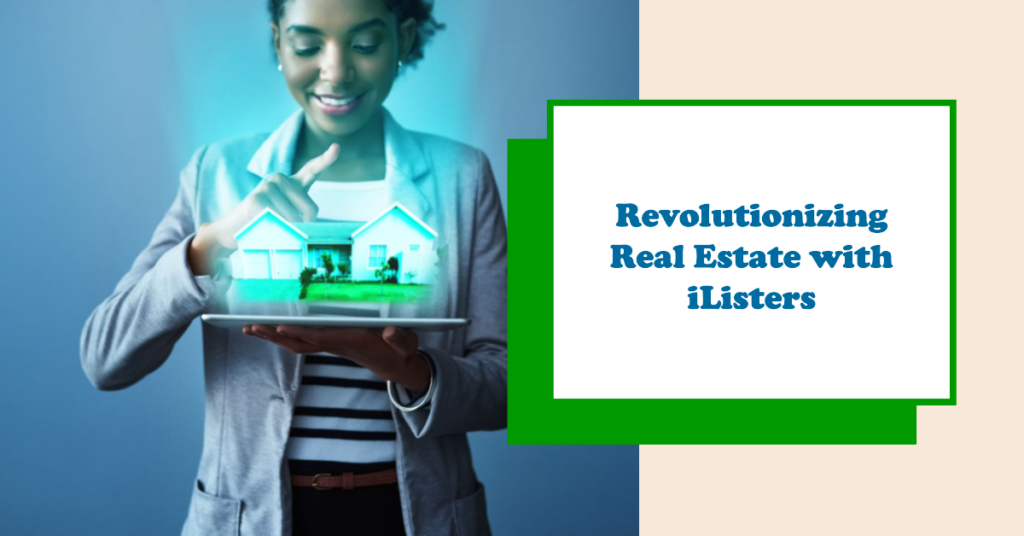 The Future of Real Estate: A Closer Look at iListers' Innovative Platform